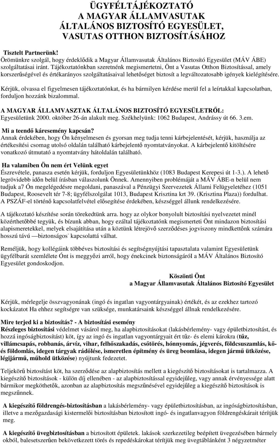 Tájékoztatónkban szeretnénk megismertetni, Önt a Vasutas Otthon Biztosítással, amely korszerségével és értékarányos szolgáltatásaival lehetséget biztosít a legváltozatosabb igények kielégítésére.