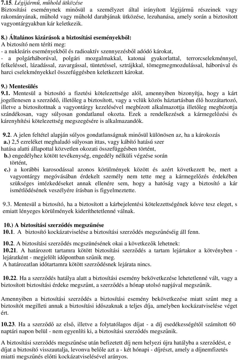 ) Általános kizárások a biztosítási eseményekbl: A biztosító nem téríti meg: - a nukleáris eseményekbl és radioaktív szennyezésbl adódó károkat, - a polgárháborúval, polgári mozgalmakkal, katonai