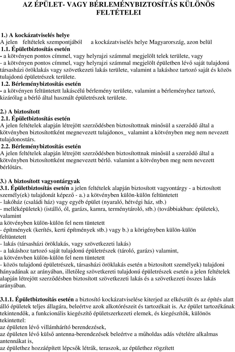 1. Épületbiztosítás esetén - a kötvényen pontos címmel, vagy helyrajzi számmal megjelölt telek területe, vagy - a kötvényen pontos címmel, vagy helyrajzi számmal megjelölt épületben lév saját