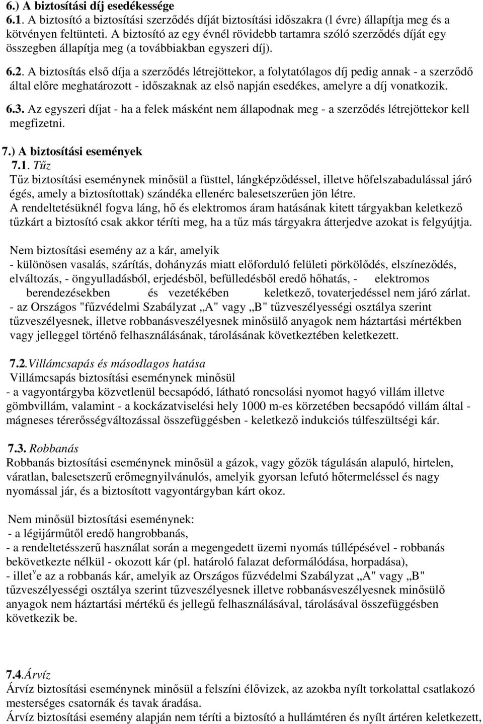 A biztosítás els díja a szerzdés létrejöttekor, a folytatólagos díj pedig annak - a szerzd által elre meghatározott - idszaknak az els napján esedékes, amelyre a díj vonatkozik. 6.3.