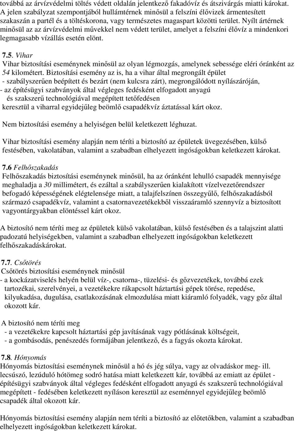 Nyílt ártérnek minsül az az árvízvédelmi mvekkel nem védett terület, amelyet a felszíni élvíz a mindenkori legmagasabb vízállás esetén elönt. 7.5.