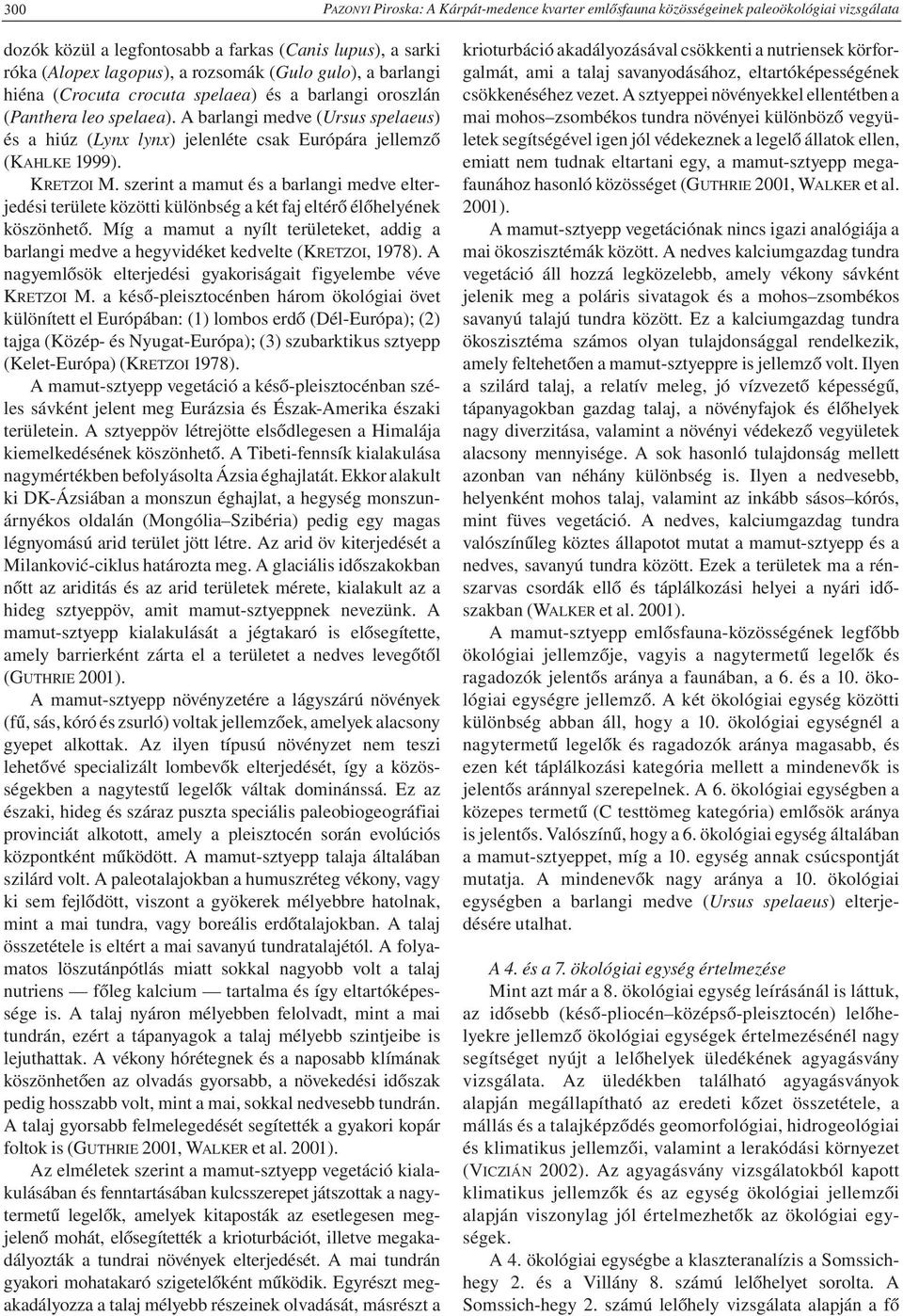 KRETZOI M. szerint a mamut és a barlangi medve elterjedési területe közötti különbség a két faj eltérő élőhelyének köszönhető.