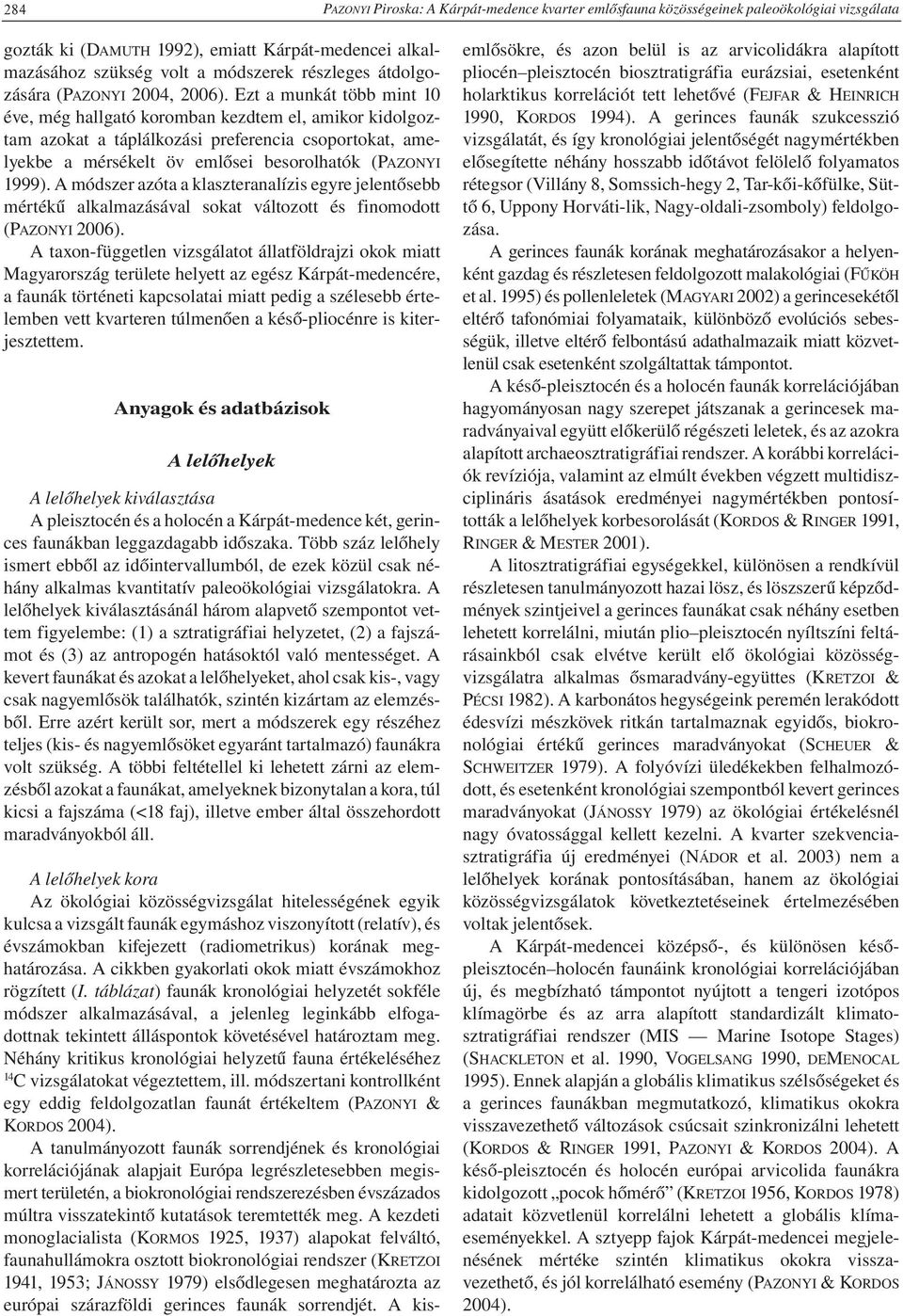 Ezt a munkát több mint 10 éve, még hallgató koromban kezdtem el, amikor kidolgoztam azokat a táplálkozási preferencia csoportokat, amelyekbe a mérsékelt öv emlősei besorolhatók (PAZONYI 1999).