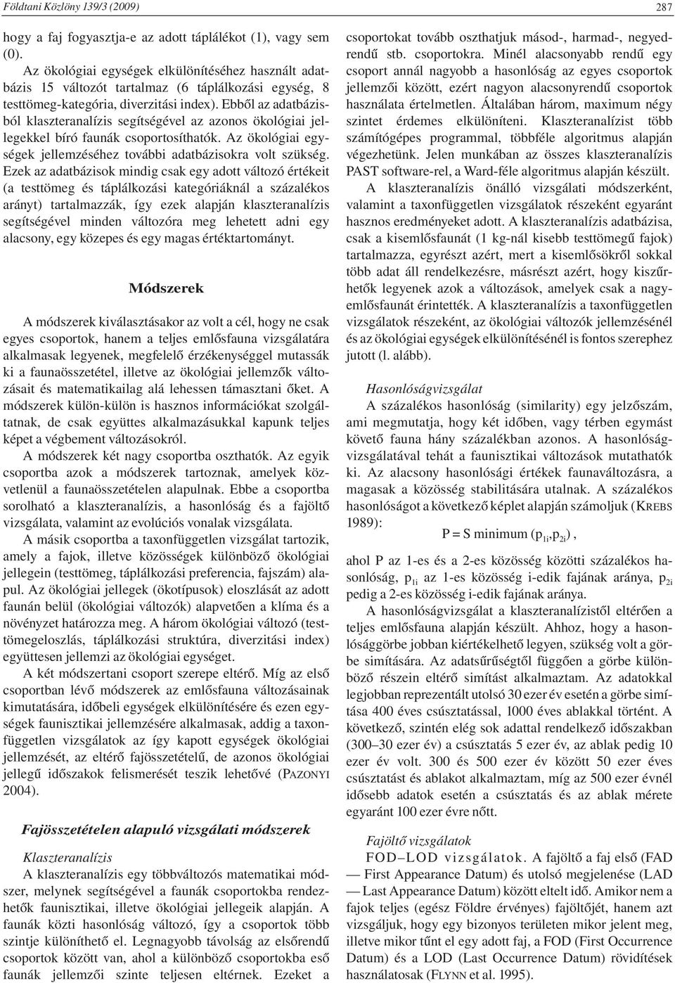 Ebből az adatbázisból klaszteranalízis segítségével az azonos ökológiai jellegekkel bíró faunák csoportosíthatók. Az ökológiai egységek jellemzéséhez további adatbázisokra volt szükség.