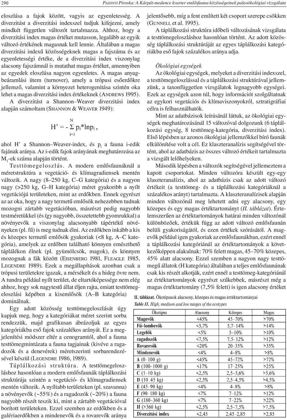 Ahhoz, hogy a diverzitási index magas értéket mutasson, legalább az egyik változó értékének magasnak kell lennie.