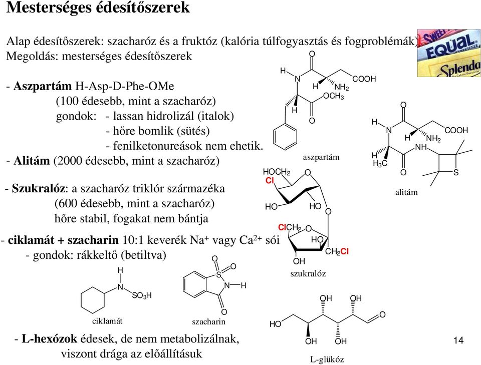 - Alitám (2000 édesebb, mint a szacharóz) - Szukralóz: a szacharóz triklór származéka (600 édesebb, mint a szacharóz) hre stabil, fogakat nem bántja 2 l - ciklamát +