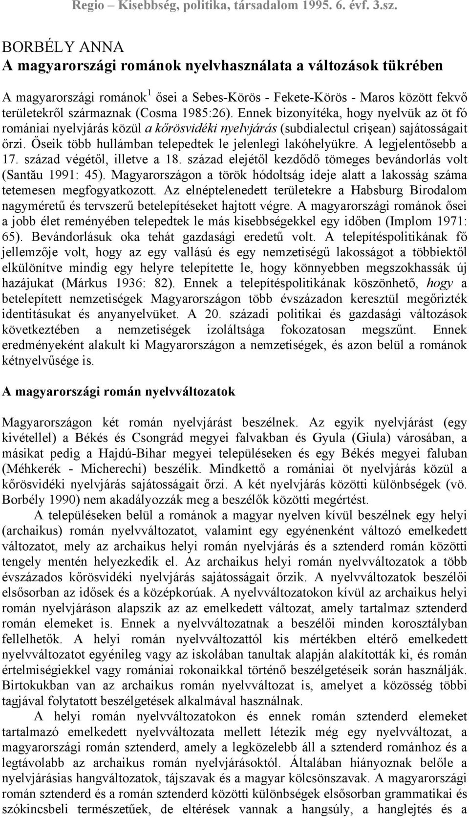 A legjelentősebb a 17. század végétől, illetve a 18. század elejétől kezdődő tömeges bevándorlás volt (Santău 1991: 45).