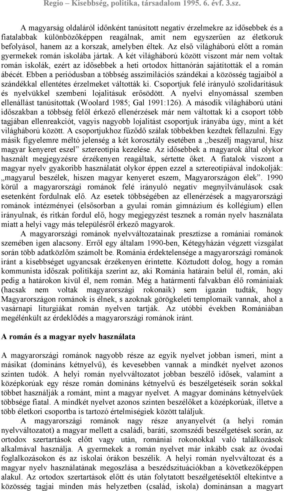 A két világháború között viszont már nem voltak román iskolák, ezért az idősebbek a heti ortodox hittanórán sajátították el a román ábécét.