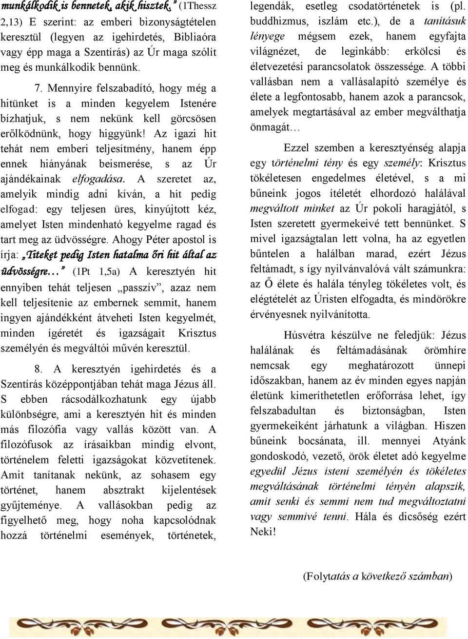 Mennyire felszabadító, hogy még a hitünket is a minden kegyelem Istenére bízhatjuk, s nem nekünk kell görcsösen erőlködnünk, hogy higgyünk!