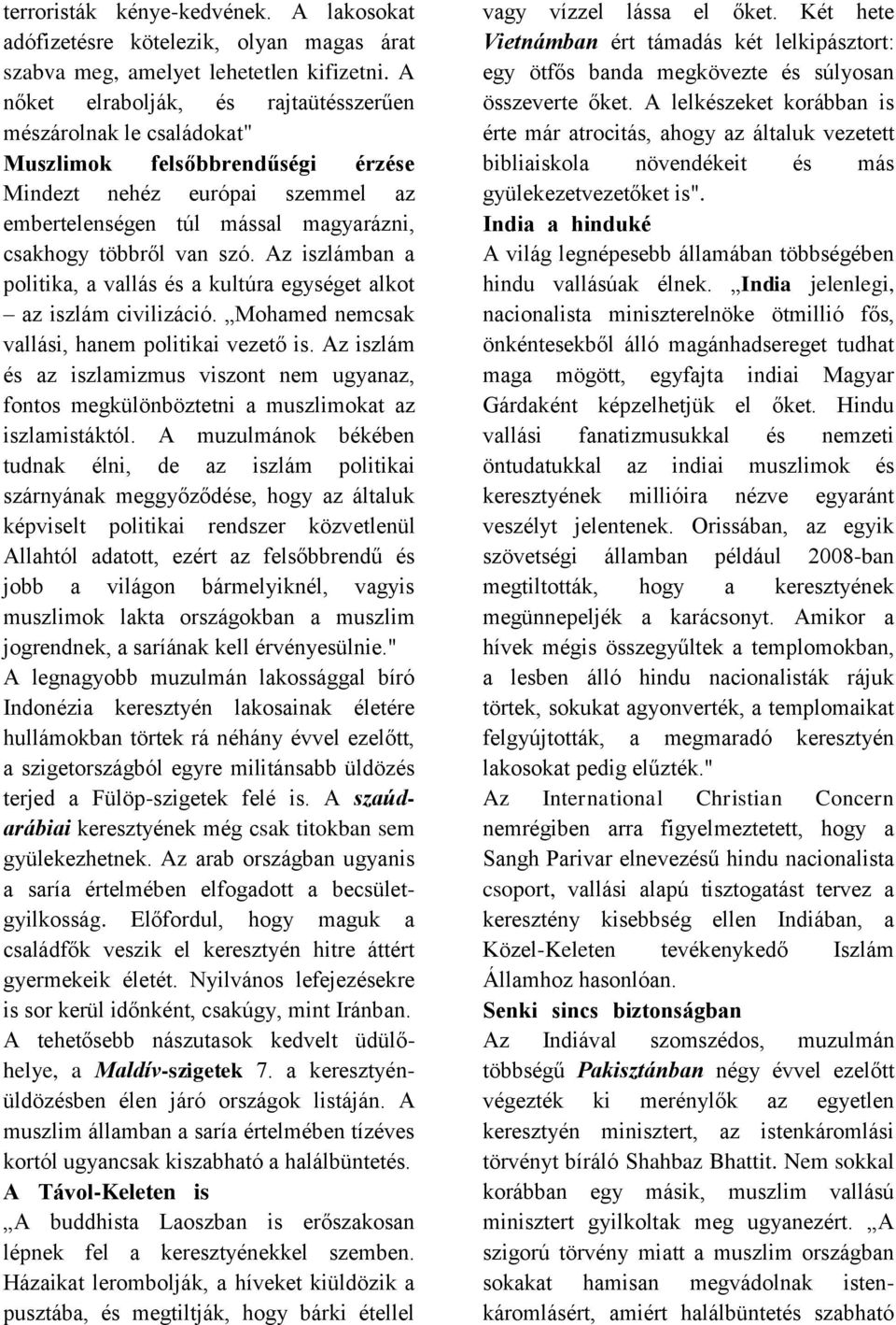 Az iszlámban a politika, a vallás és a kultúra egységet alkot az iszlám civilizáció. Mohamed nemcsak vallási, hanem politikai vezető is.