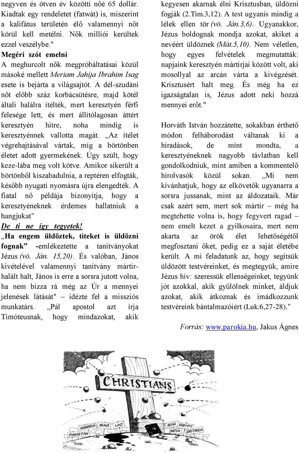 A dél-szudáni nőt előbb száz korbácsütésre, majd kötél általi halálra ítélték, mert keresztyén férfi felesége lett, és mert állítólagosan áttért keresztyén hitre, noha mindig is keresztyénnek