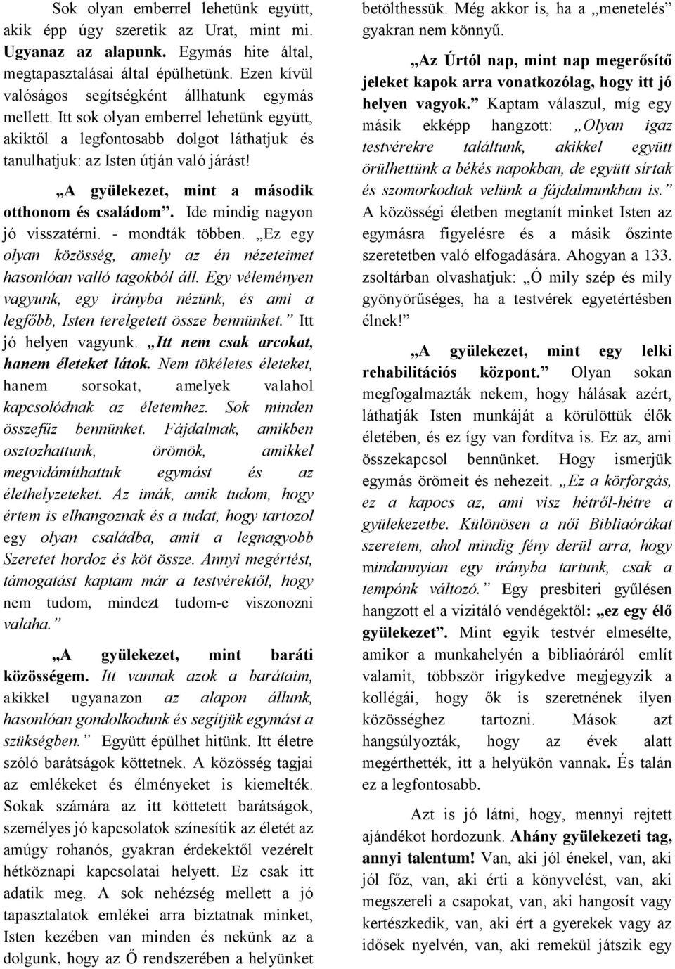 A gyülekezet, mint a második otthonom és családom. Ide mindig nagyon jó visszatérni. - mondták többen. Ez egy olyan közösség, amely az én nézeteimet hasonlóan valló tagokból áll.