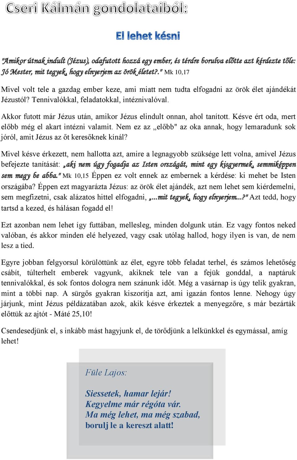 Akkor futott már Jézus után, amikor Jézus elindult onnan, ahol tanított. Késve ért oda, mert előbb még el akart intézni valamit.