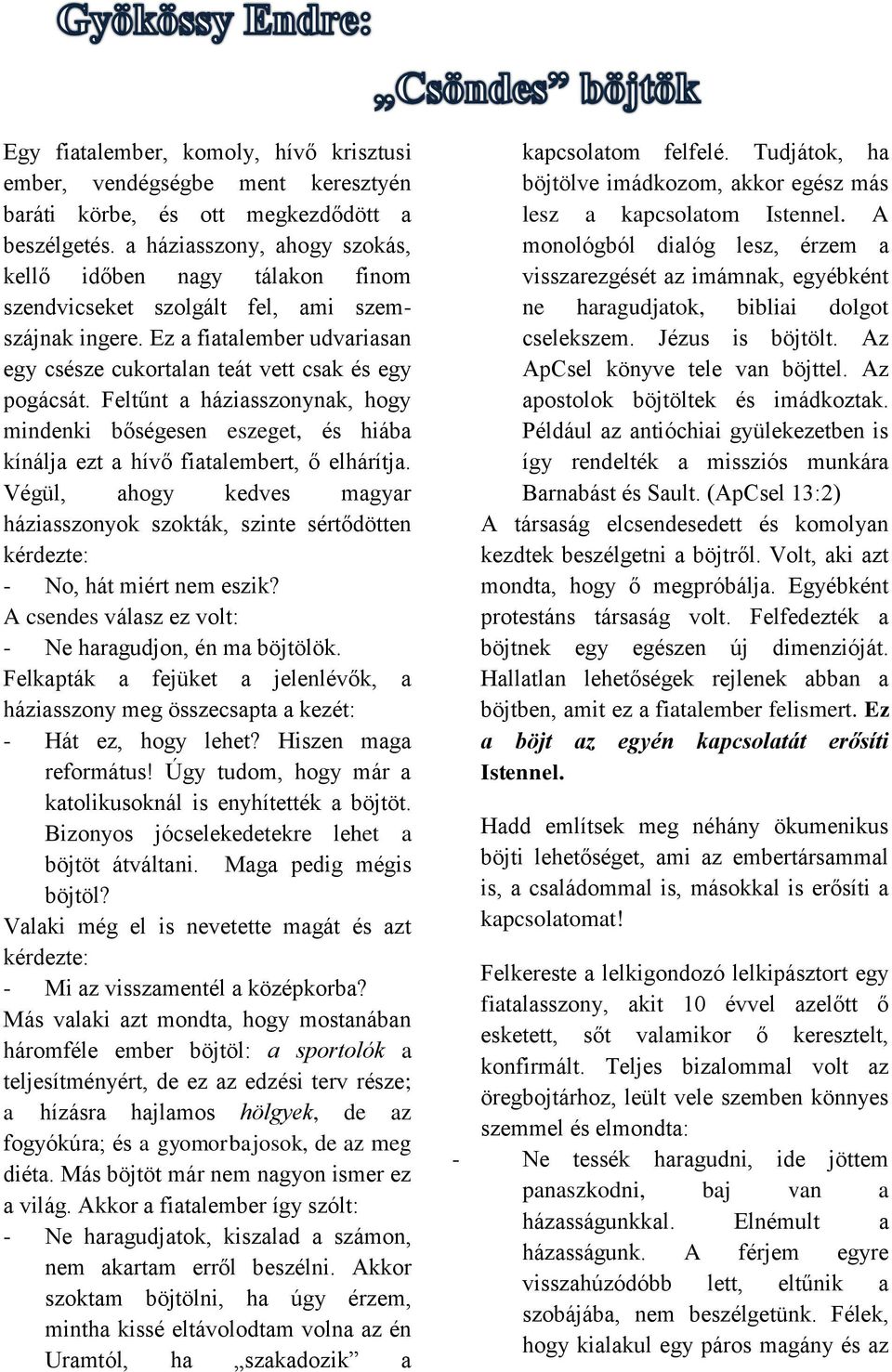 Feltűnt a háziasszonynak, hogy mindenki bőségesen eszeget, és hiába kínálja ezt a hívő fiatalembert, ő elhárítja.