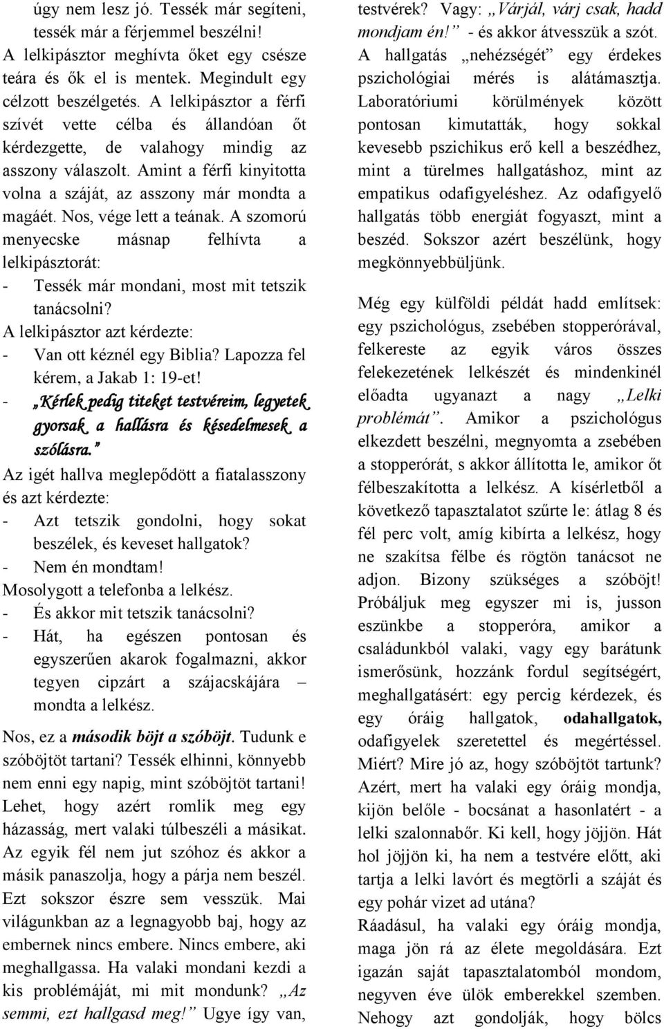 Nos, vége lett a teának. A szomorú menyecske másnap felhívta a lelkipásztorát: - Tessék már mondani, most mit tetszik tanácsolni? A lelkipásztor azt kérdezte: - Van ott kéznél egy Biblia?