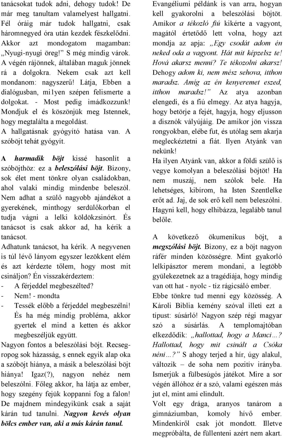 Látja, Ebben a dialógusban, mi1yen szépen felismerte a dolgokat. - Most pedig imádkozzunk! Mondjuk el és köszönjük meg Istennek, hogy megtalálta a megoldást. A hallgatásnak gyógyító hatása van.