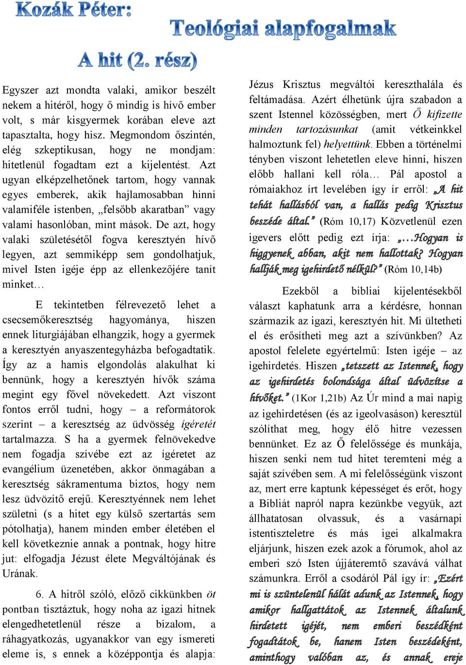 Azt ugyan elképzelhetőnek tartom, hogy vannak egyes emberek, akik hajlamosabban hinni valamiféle istenben, felsőbb akaratban vagy valami hasonlóban, mint mások.