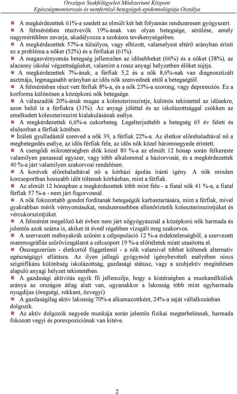 A megkérdezettek 57%-a túlsúlyos, vagy elhízott, valamelyest eltérő arányban érinti ez a probléma a nőket (52%) és a férfiakat (61%).