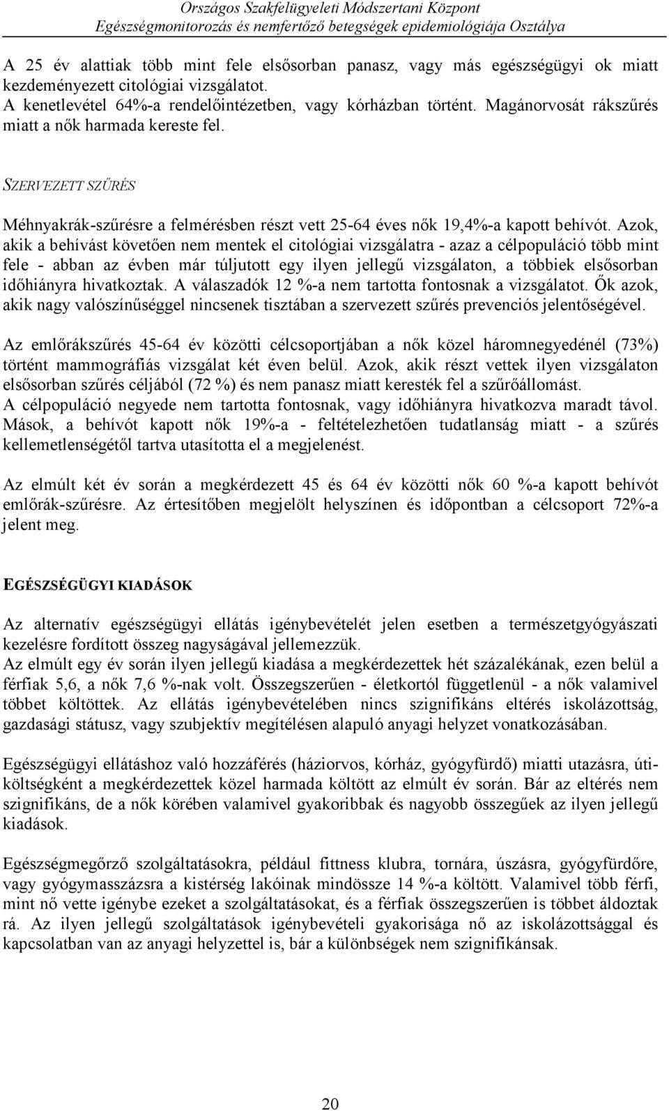 Azok, akik a behívást követően nem mentek el citológiai vizsgálatra - azaz a célpopuláció több mint fele - abban az évben már túljutott egy ilyen jellegű vizsgálaton, a többiek elsősorban időhiányra