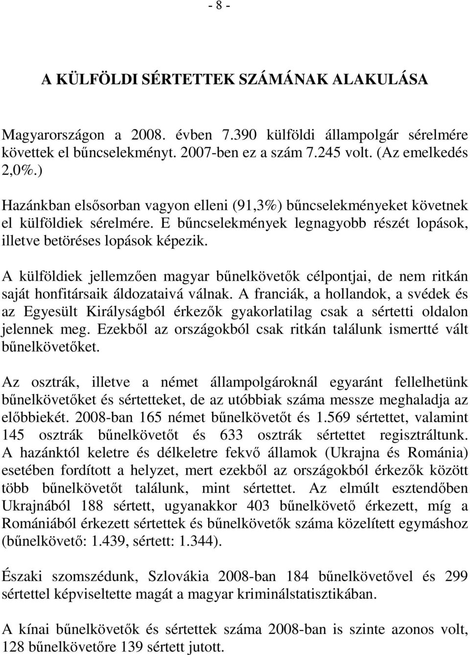 A külföldiek jellemzően magyar bűnelkövetők célpontjai, de nem ritkán saját honfitársaik áldozataivá válnak.