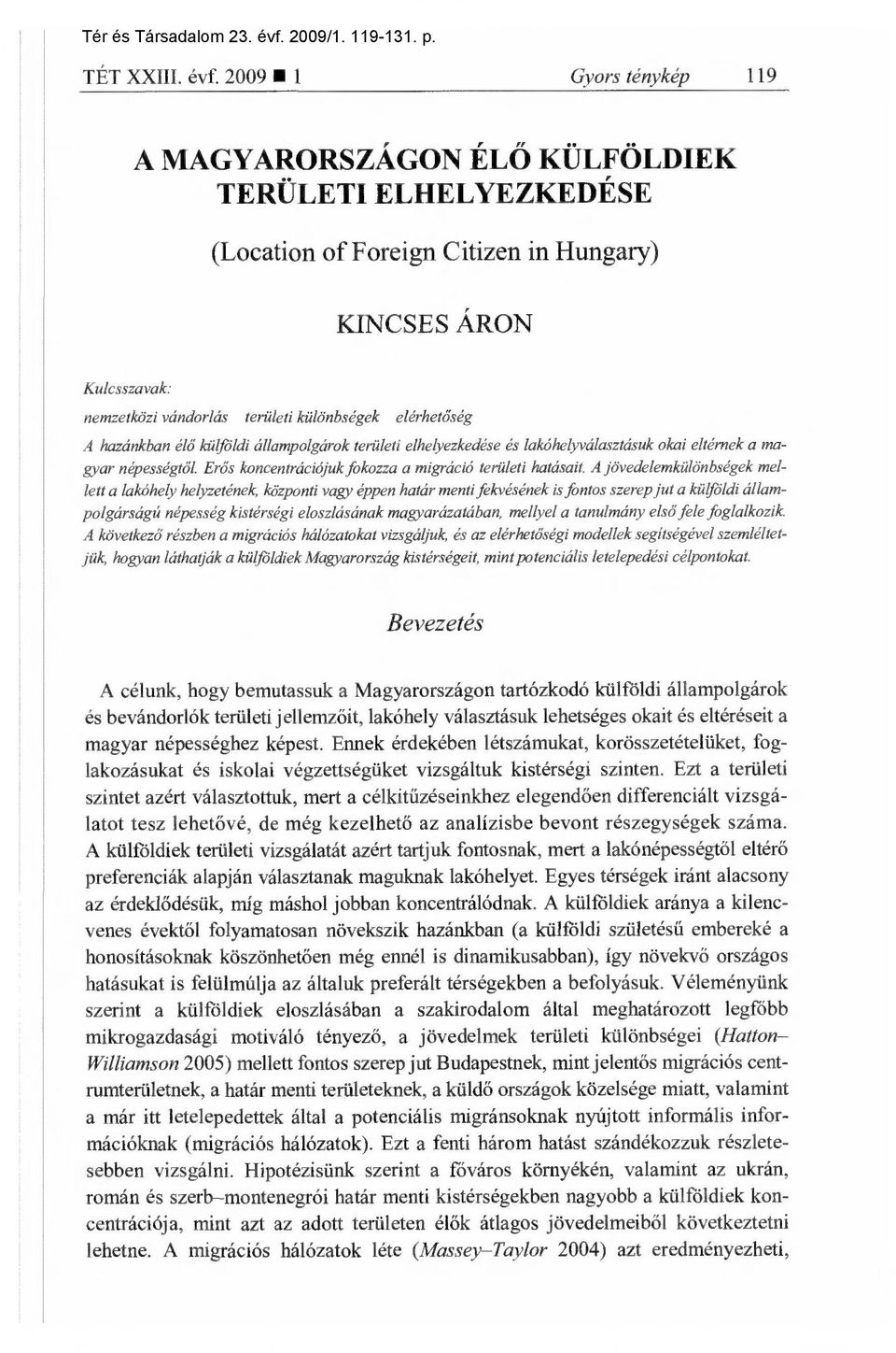 őség A hazánkban él ő külföldi állampolgárok területi elhelyezkedése és lakóhelyválasztásuk okai eltérnek a magyar népességtől. Erős koncentrációjuk fokozza a migráció területi hatásait.