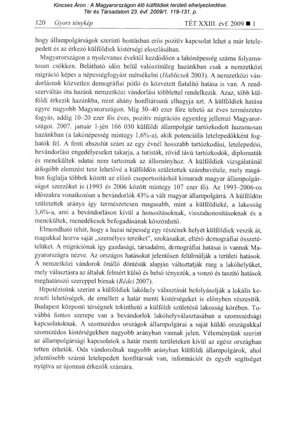 Belátható id őn belül valószínűleg hazánkban csak a nemzetközi migráció képes a népességfogyást mérsékelni (Hablicsek 2003).