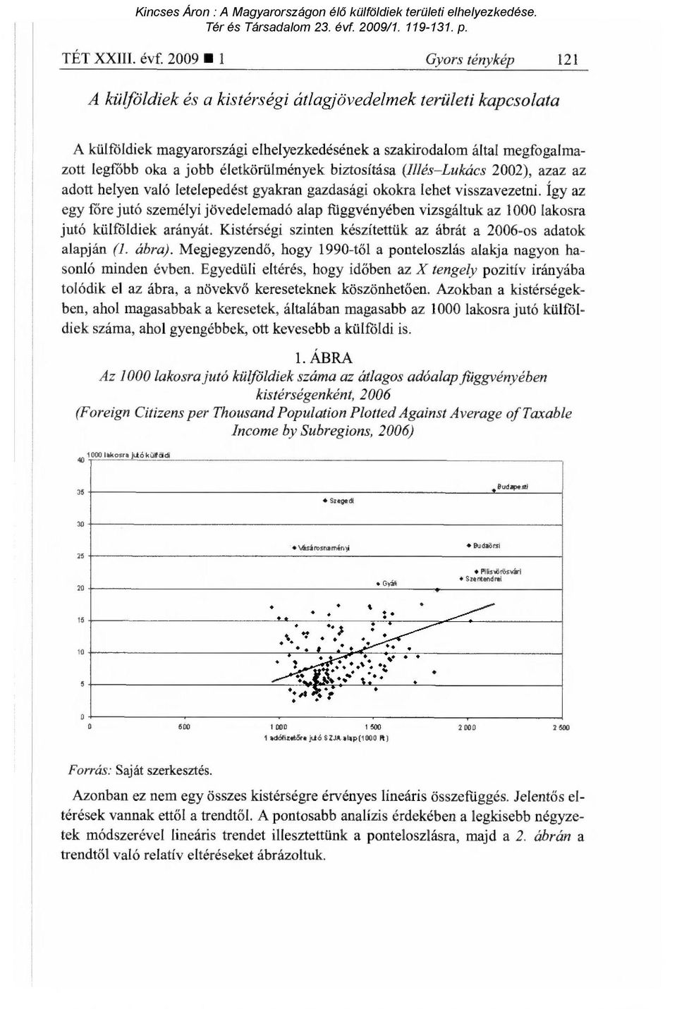 életkörülmények biztosítása (Illés Lukács 2002), azaz az adott helyen való letelepedést gyakran gazdasági okokra lehet visszavezetni.