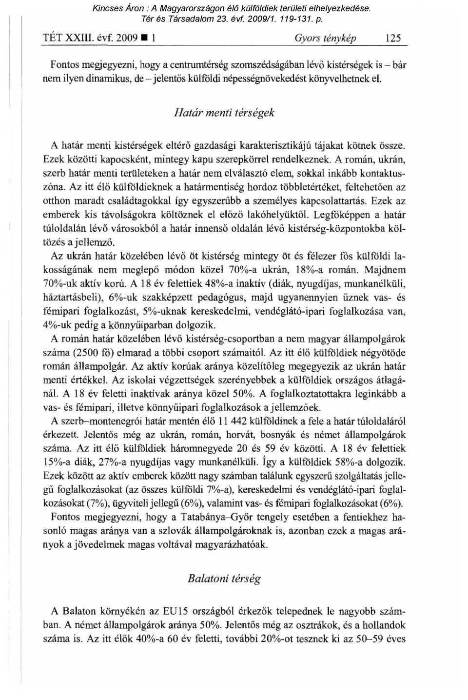 Határ menti térségek A határ menti kistérségek eltérő gazdasági karakterisztikájú tájakat kötnek össze. Ezek közötti kapocsként, mintegy kapu szerepkörrel rendelkeznek.