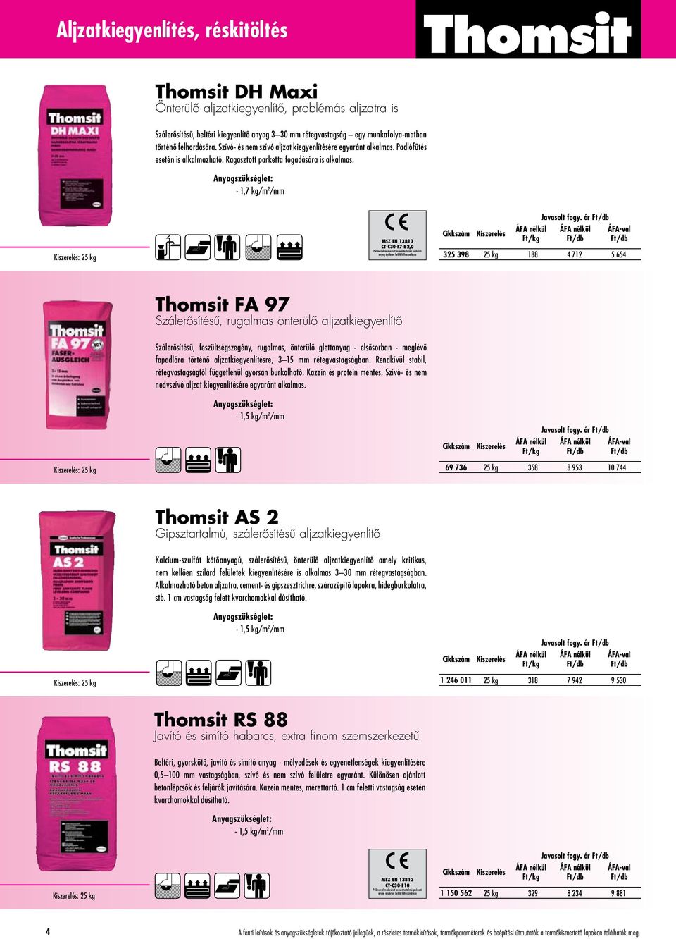 - 1,7 kg/m 2 /mm : 25 kg MSZ EN 13813 CT-C30-F7-B2,0 Polimerrel módosított cementtartalmú padozati anyag épületen belüli felhasználásra Javasolt fogy.