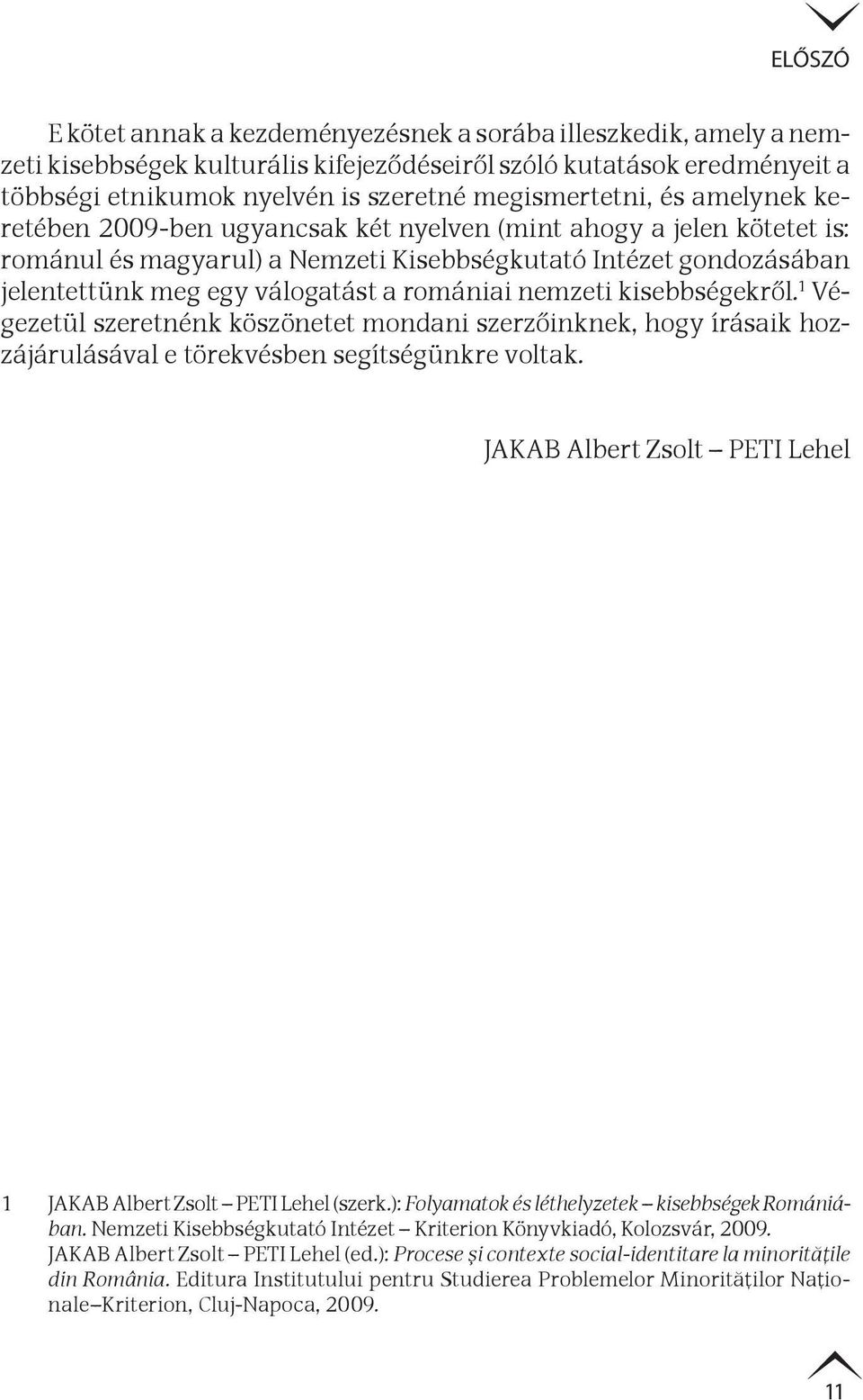 a romániai nemzeti kisebbségekről. 1 Végezetül szeretnénk köszönetet mondani szerzőinknek, hogy írásaik hozzájárulásával e törekvésben segítségünkre voltak.