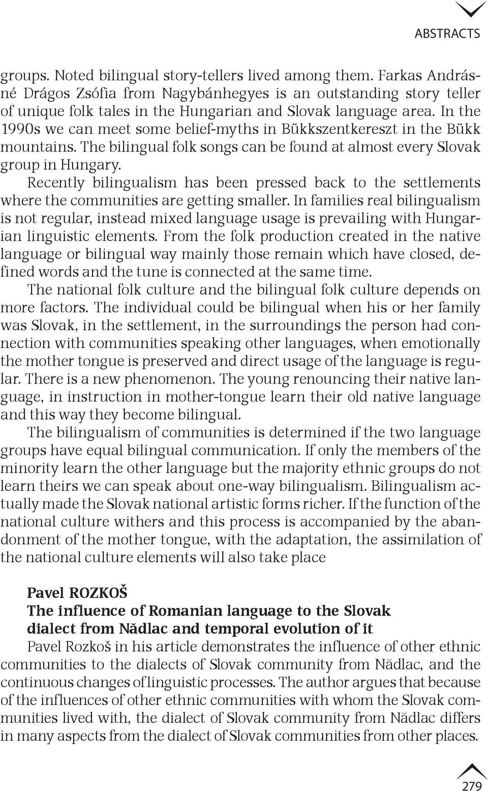 In the 1990s we can meet some belief-myths in Bükkszentkereszt in the Bükk mountains. The bilingual folk songs can be found at almost every Slovak group in Hungary.