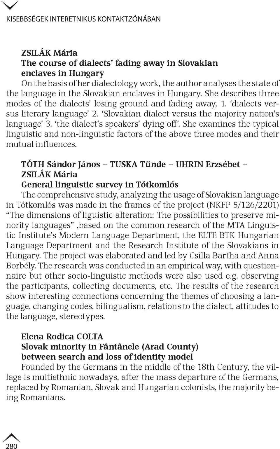 Slovakian dialect versus the majority nation s language 3. the dialect s speakers dying off.