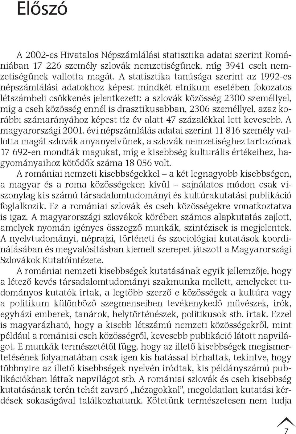 ennél is drasztikusabban, 2306 személlyel, azaz korábbi számarányához képest tíz év alatt 47 százalékkal lett kevesebb. A magyarországi 2001.