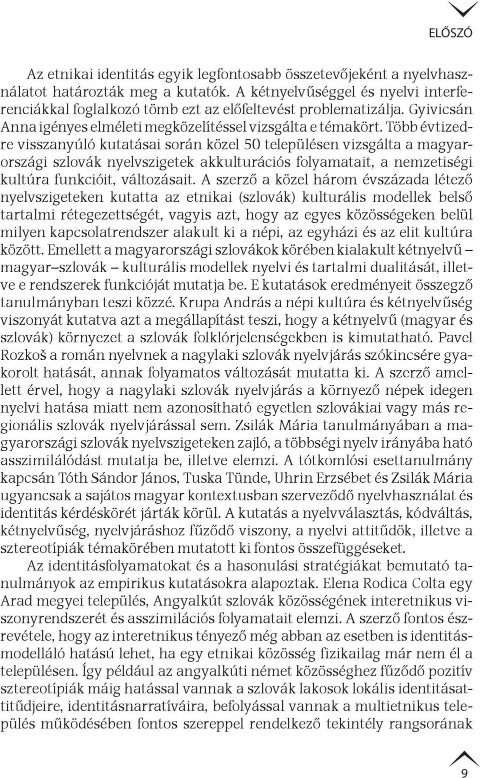 Több évtizedre visszanyúló kutatásai során közel 50 településen vizsgálta a magyarországi szlovák nyelvszigetek akkulturációs folyamatait, a nemzetiségi kultúra funkcióit, változásait.