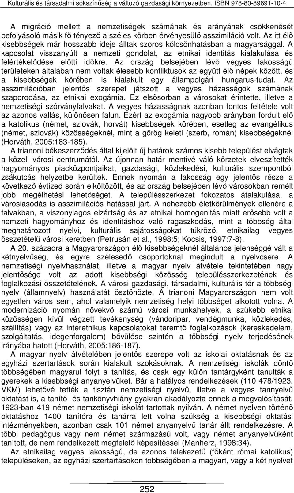 Az ország belsejében lévő vegyes lakosságú területeken általában nem voltak élesebb konfliktusok az együtt élő népek között, és a kisebbségek körében is kialakult egy állampolgári hungarus-tudat.