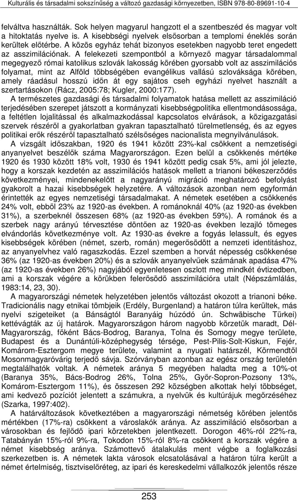 A felekezeti szempontból a környező magyar társadalommal megegyező római katolikus szlovák lakosság körében gyorsabb volt az asszimilációs folyamat, mint az Alföld többségében evangélikus vallású