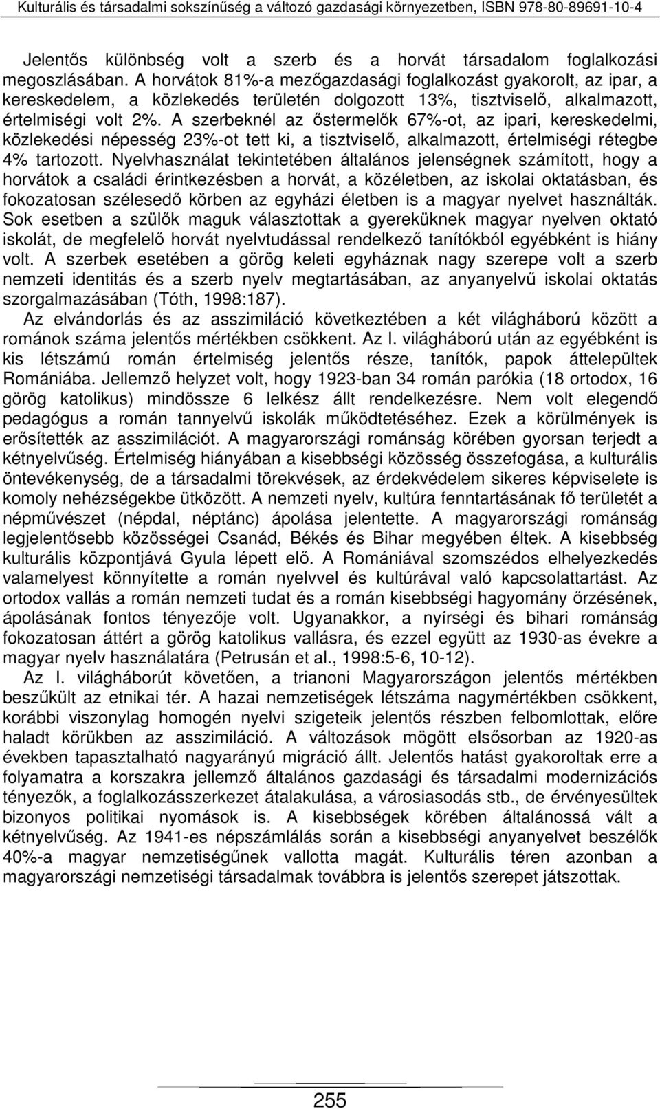 A szerbeknél az őstermelők 67%-ot, az ipari, kereskedelmi, közlekedési népesség 23%-ot tett ki, a tisztviselő, alkalmazott, értelmiségi rétegbe 4% tartozott.