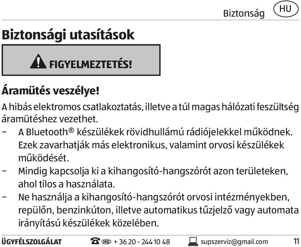 A Bluetooth készülékek rövidhullámú rádiójelekkel működnek. Ezek zavarhatják más elektronikus, valamint orvosi készülékek működését.