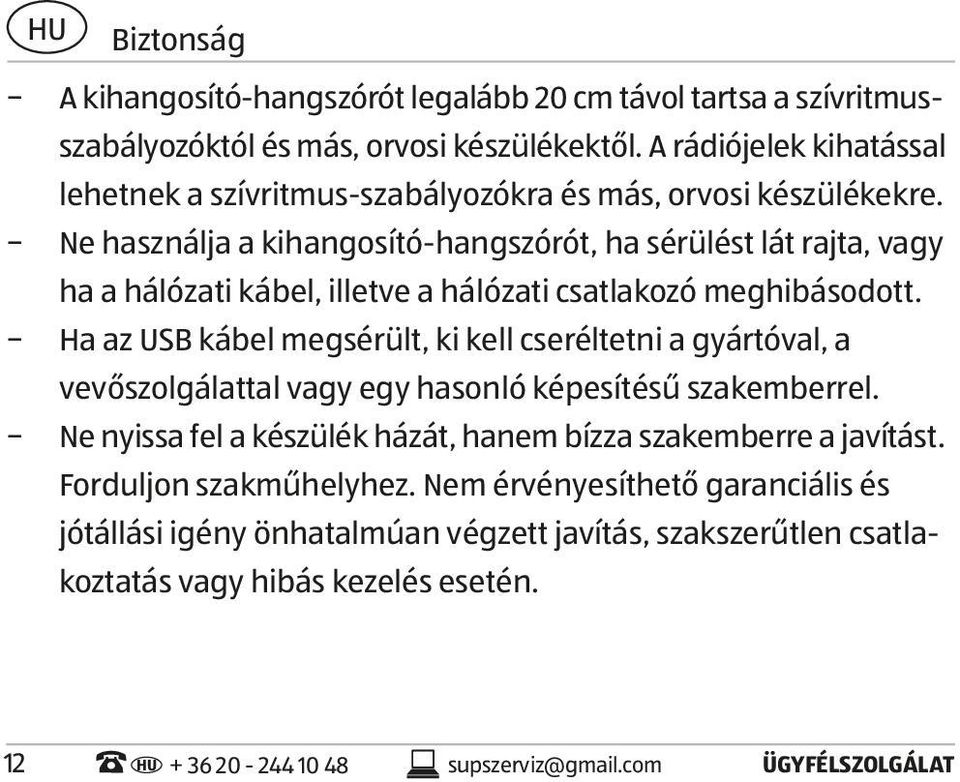 Ne használja a kihangosító-hangszórót, ha sérülést lát rajta, vagy ha a hálózati kábel, illetve a hálózati csatlakozó meghibásodott.