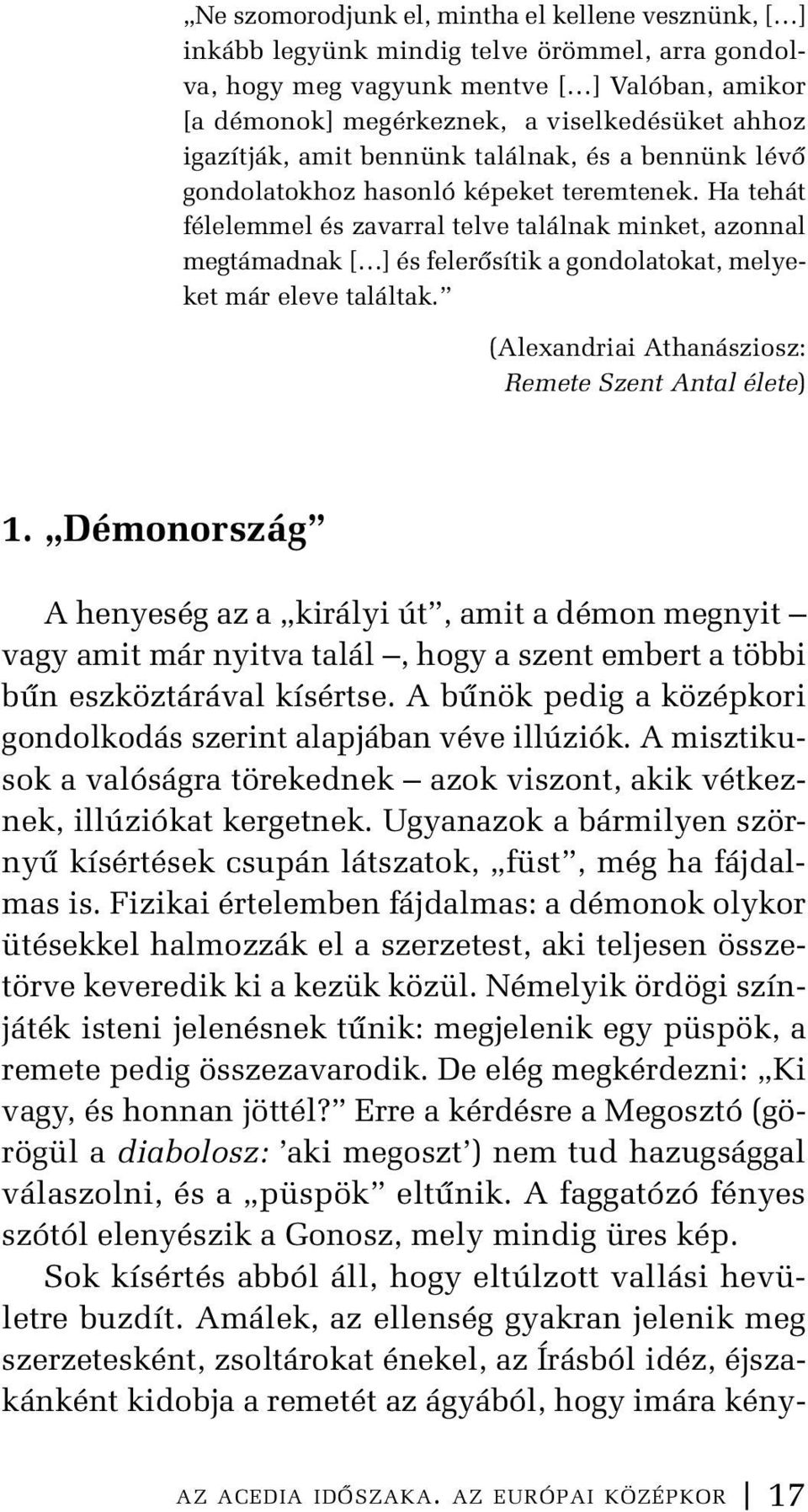 Ha tehát félelemmel és zavarral telve találnak minket, azonnal megtámadnak [ ] és felerősítik a gondolatokat, melyeket már eleve találtak. (Alexandriai Athanásziosz: Remete Szent Antal élete) 1.