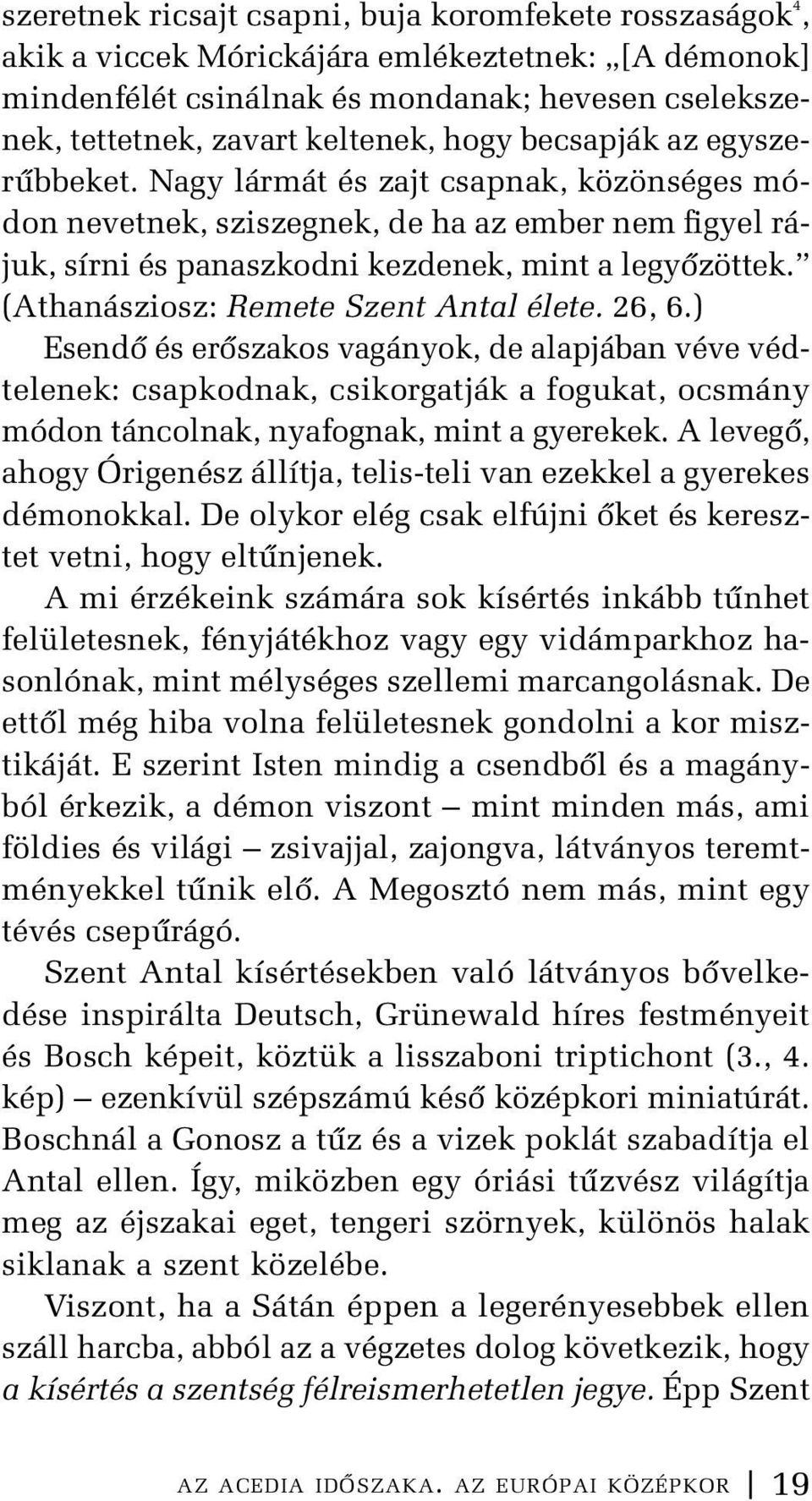 (Athanásziosz: Remete Szent Antal élete. 26, 6.) Esendő és erőszakos vagányok, de alapjában véve védtelenek: csapkodnak, csikorgatják a fogukat, ocsmány módon táncolnak, nyafognak, mint a gyerekek.