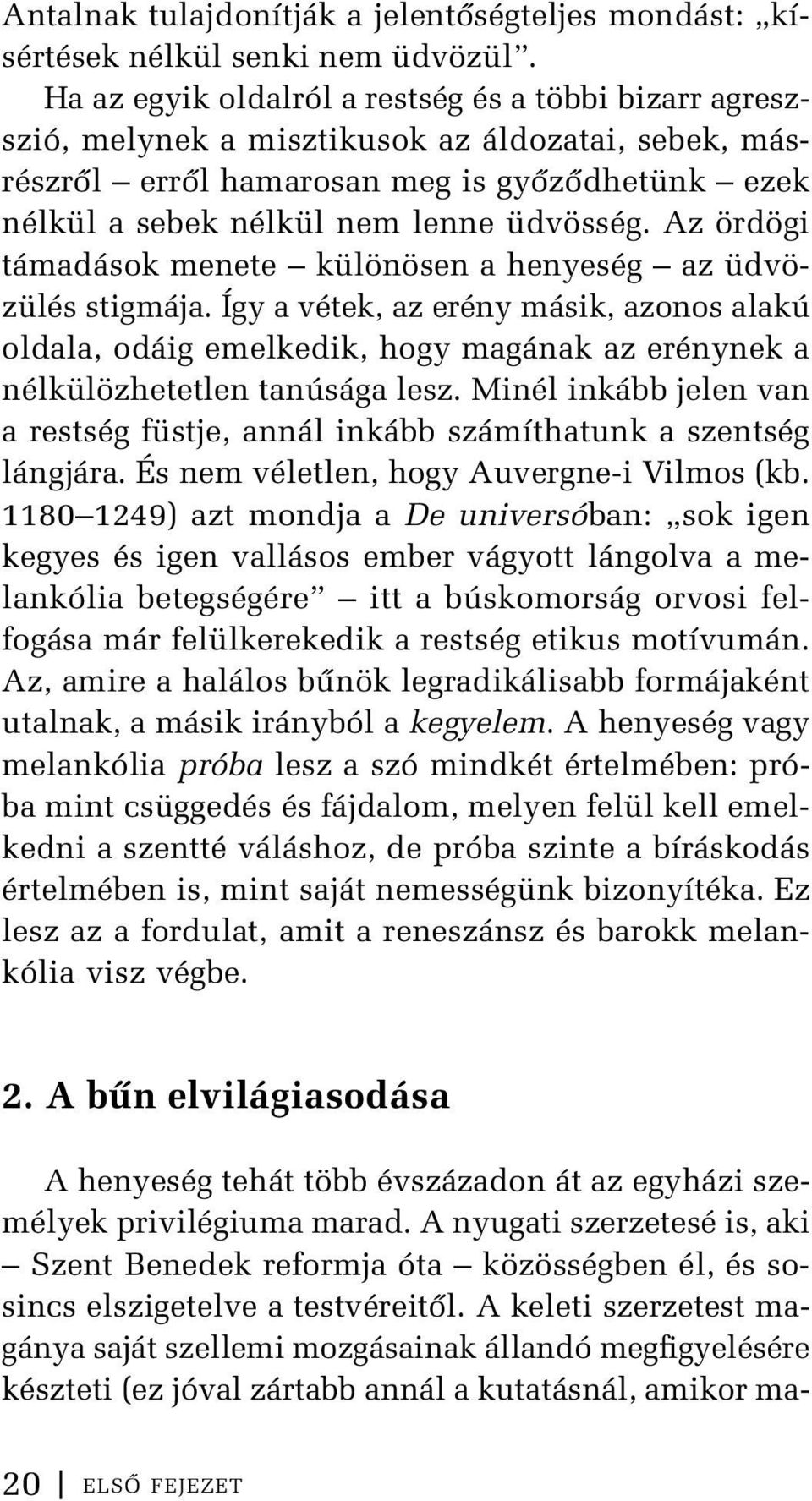 Az ördögi támadások menete különösen a henyeség az üdvözülés stigmája. Így a vétek, az erény másik, azonos alakú oldala, odáig emelkedik, hogy magának az erénynek a nélkülözhetetlen tanúsága lesz.