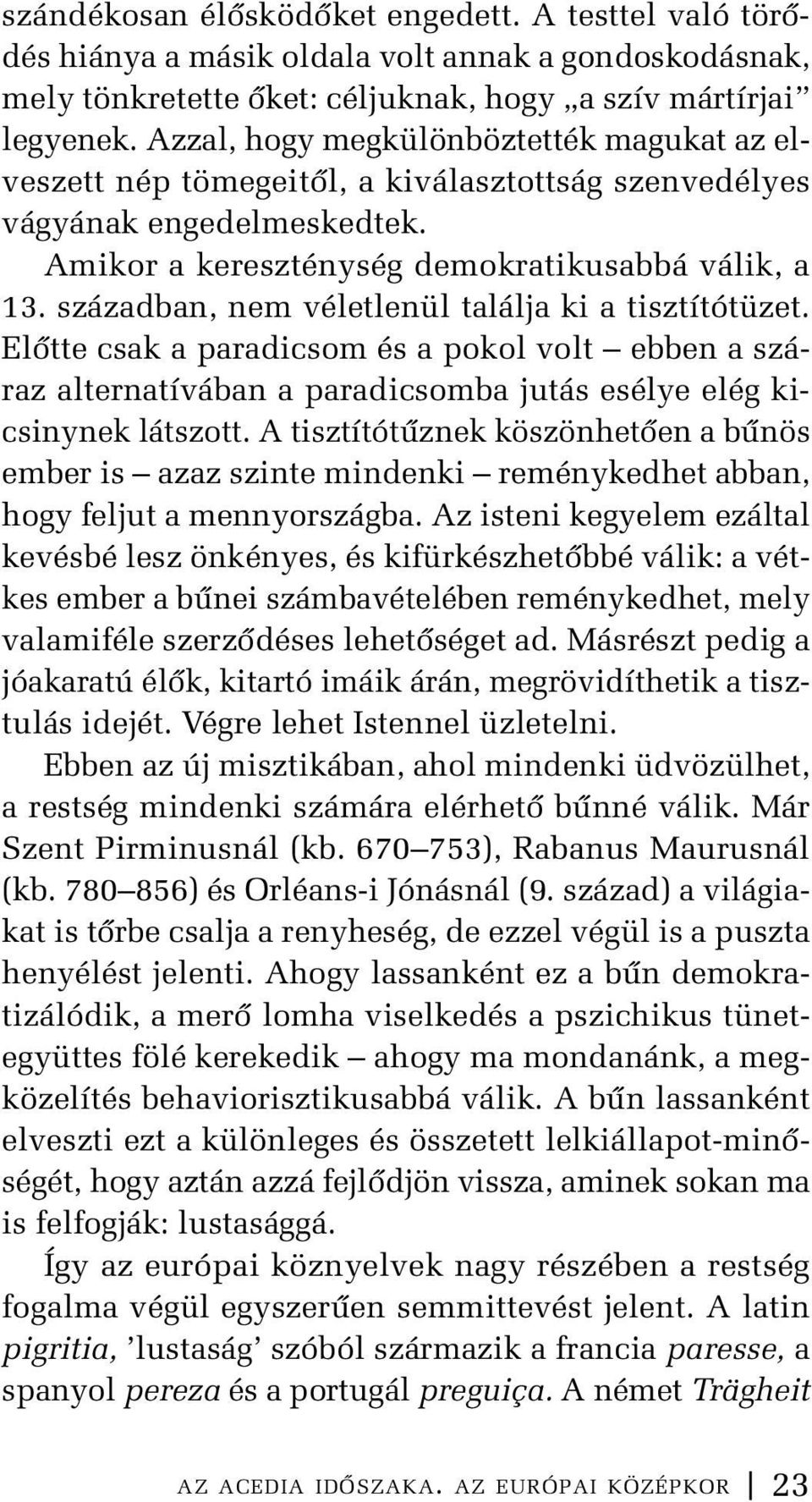 században, nem véletlenül találja ki a tisztítótüzet. Előtte csak a paradicsom és a pokol volt ebben a száraz alternatívában a paradicsomba jutás esélye elég kicsinynek látszott.