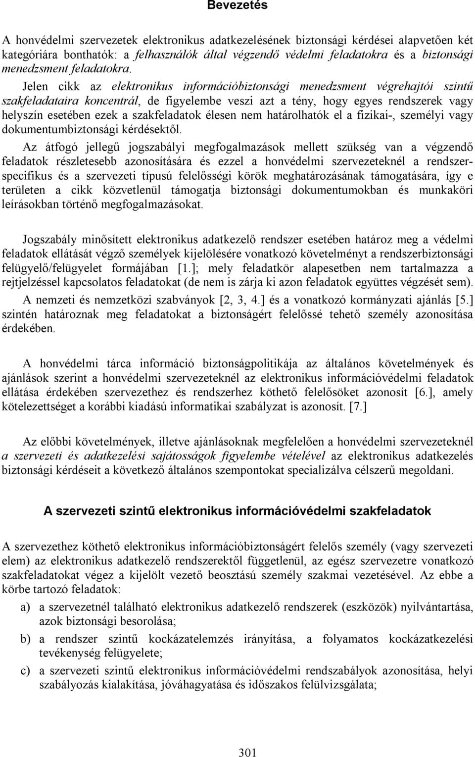 Jelen cikk az elektronikus információbiztonsági menedzsment végrehajtói szintű szakfeladataira koncentrál, de figyelembe veszi azt a tény, hogy egyes rendszerek vagy helyszín esetében ezek a