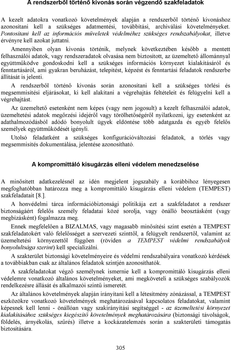 Amennyiben olyan kivonás történik, melynek következtében később a mentett felhasználói adatok, vagy rendszeradatok olvasása nem biztosított, az üzemeltető állománnyal együttműködve gondoskodni kell a