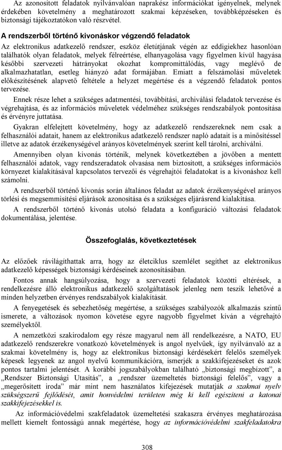 A rendszerből történő kivonáskor végzendő feladatok Az elektronikus adatkezelő rendszer, eszköz életútjának végén az eddigiekhez hasonlóan találhatók olyan feladatok, melyek félreértése,