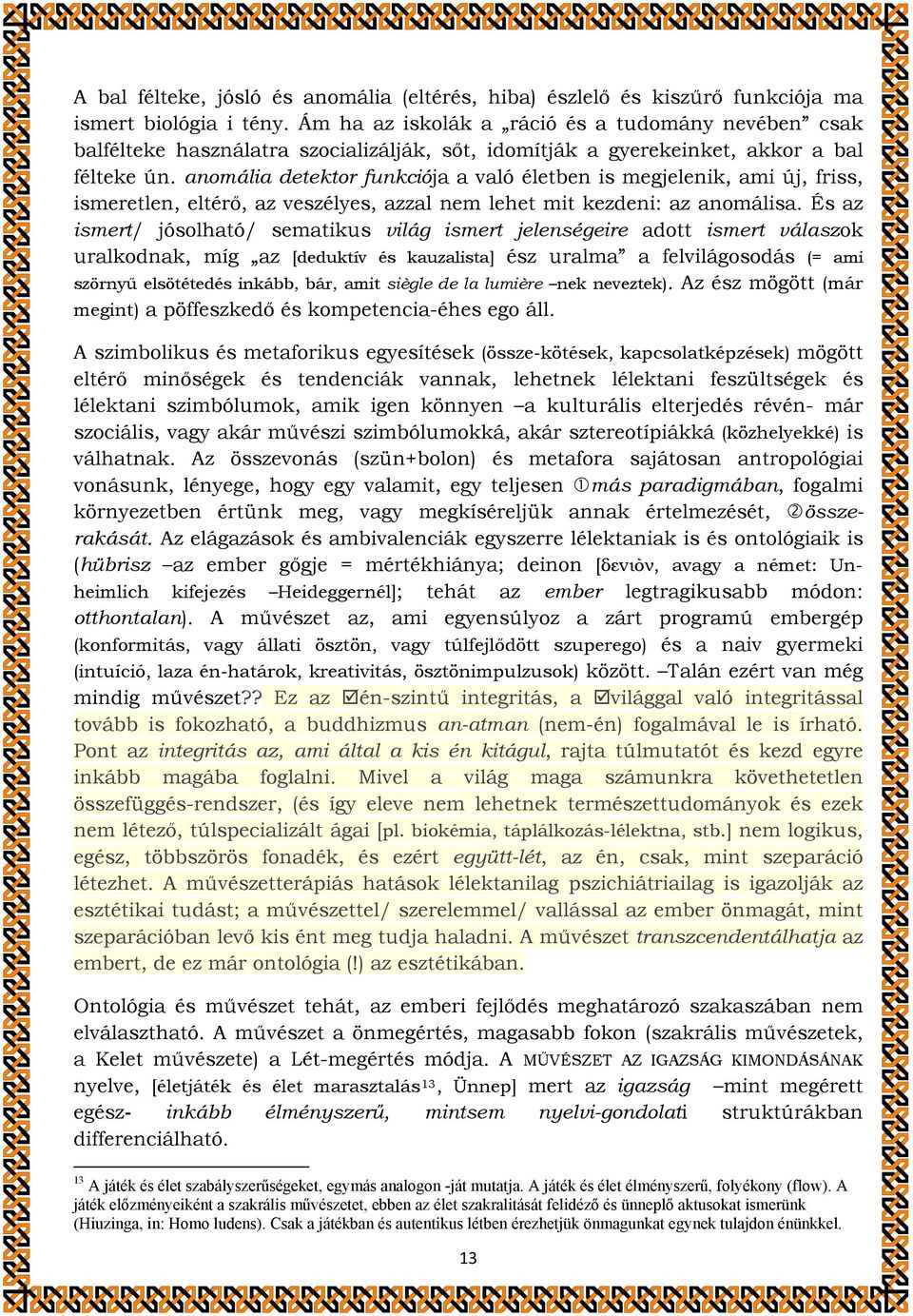 anomália detektor funkciója a való életben is megjelenik, ami új, friss, ismeretlen, eltérő, az veszélyes, azzal nem lehet mit kezdeni: az anomálisa.