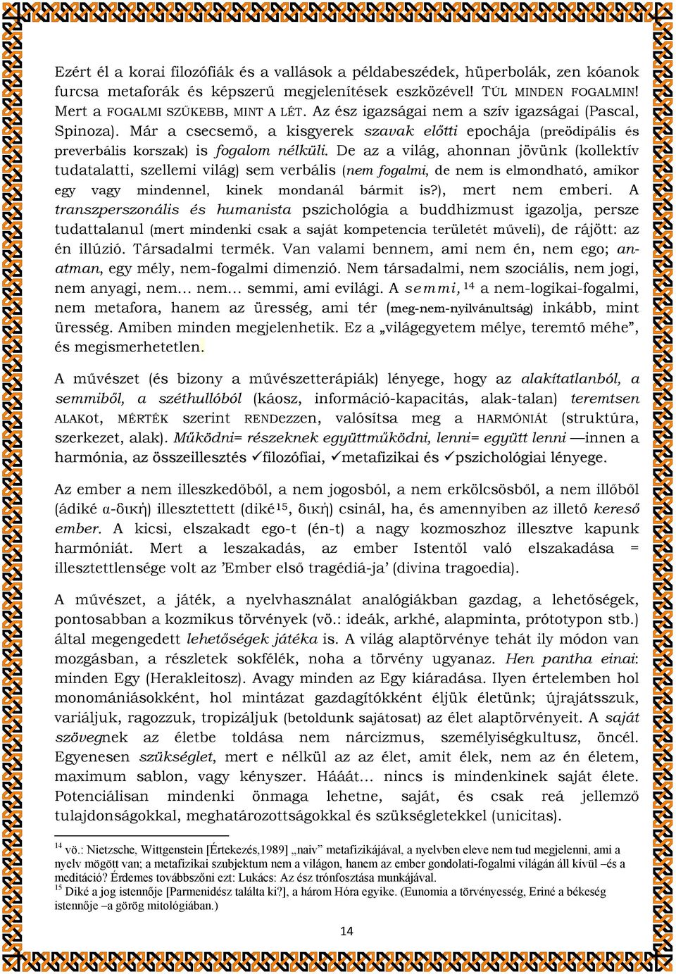 De az a világ, ahonnan jövünk (kollektív tudatalatti, szellemi világ) sem verbális (nem fogalmi, de nem is elmondható, amikor egy vagy mindennel, kinek mondanál bármit is?), mert nem emberi.