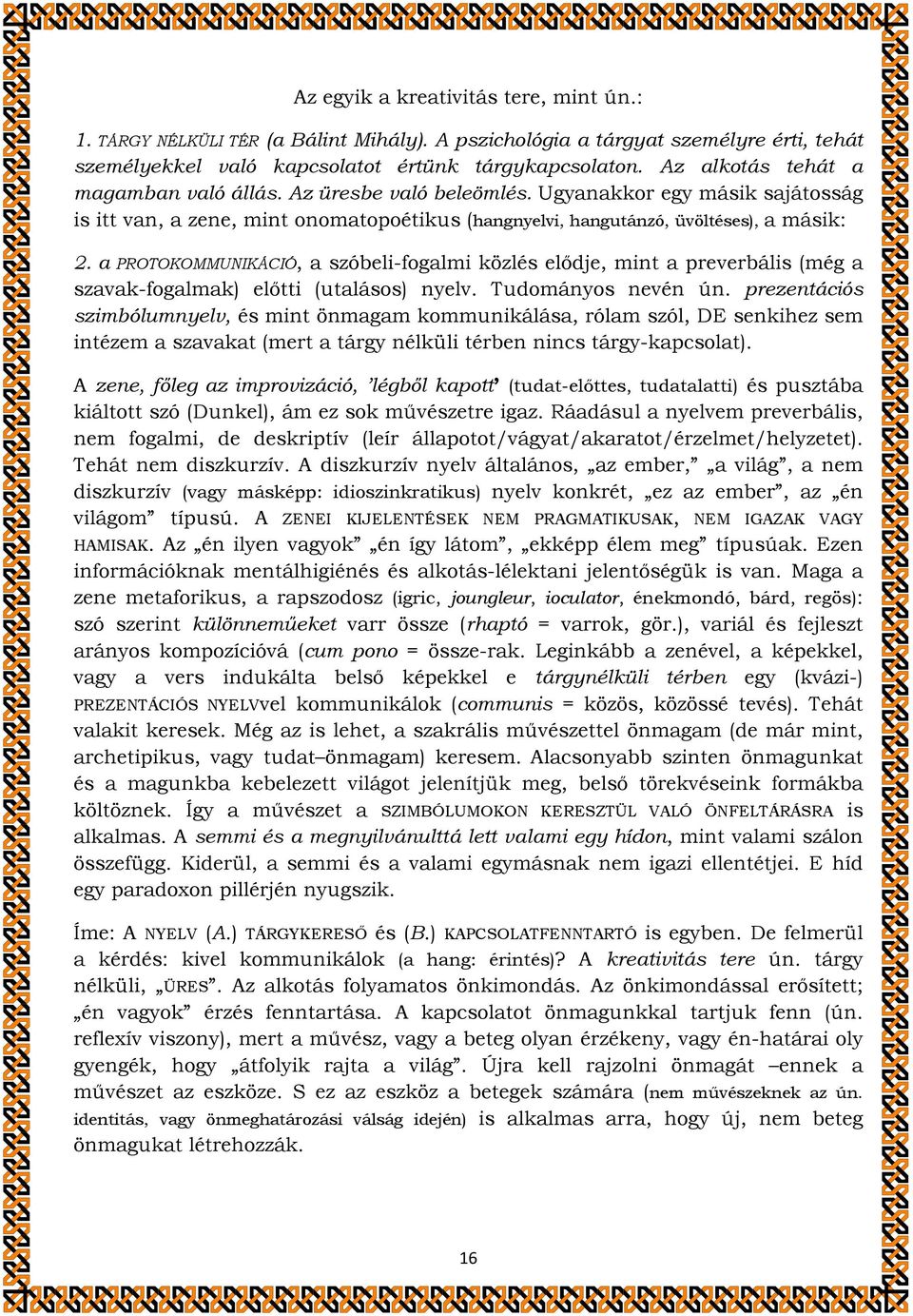 a PROTOKOMMUNIKÁCIÓ, a szóbeli-fogalmi közlés elődje, mint a preverbális (még a szavak-fogalmak) előtti (utalásos) nyelv. Tudományos nevén ún.