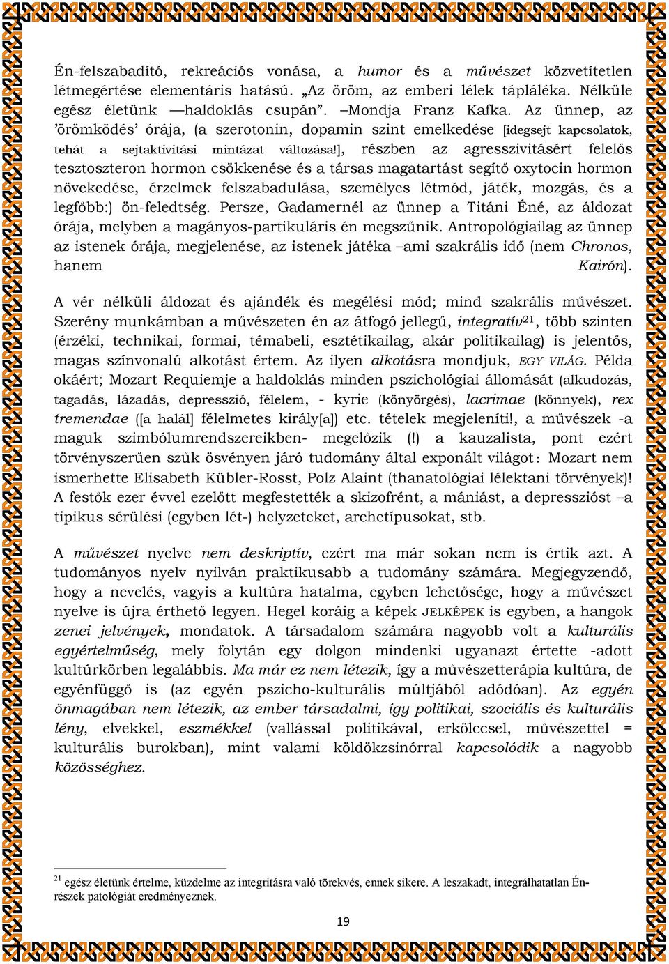 ], részben az agresszivitásért felelős tesztoszteron hormon csökkenése és a társas magatartást segítő oxytocin hormon növekedése, érzelmek felszabadulása, személyes létmód, játék, mozgás, és a